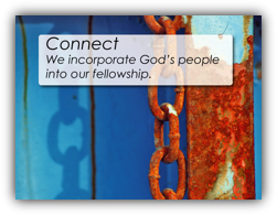 Connect - We incorporate God's people into our fellowship.
