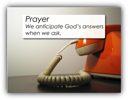 Prayer - We anticipate God's answers when we ask.