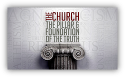 The Church: The Pillar & Foundation of the Truth